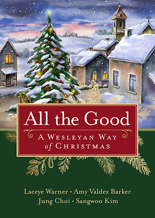 All The Good: A Wesleyan Way of Christmas