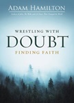 Wrestling with Doubt, Finding Faith, by Adam Hamilton. Courtesy of UMPH