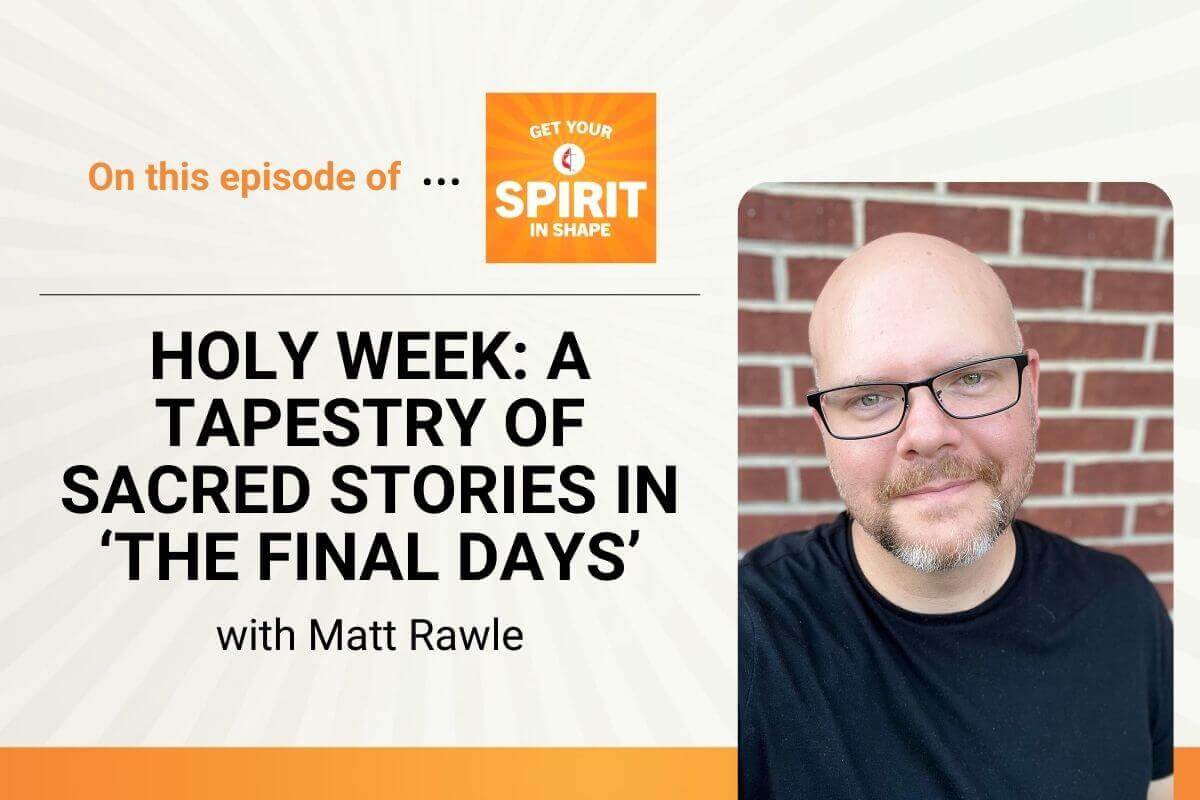 In a new study for Lent from the Rev. Matt Rawle, “The Final Days: A Lenten Journey through the Gospels” explores the themes of justice, poverty, freedom and love woven throughout the sacred stories of Jesus’ final week on earth on "Get Your Spirit in  Shape."