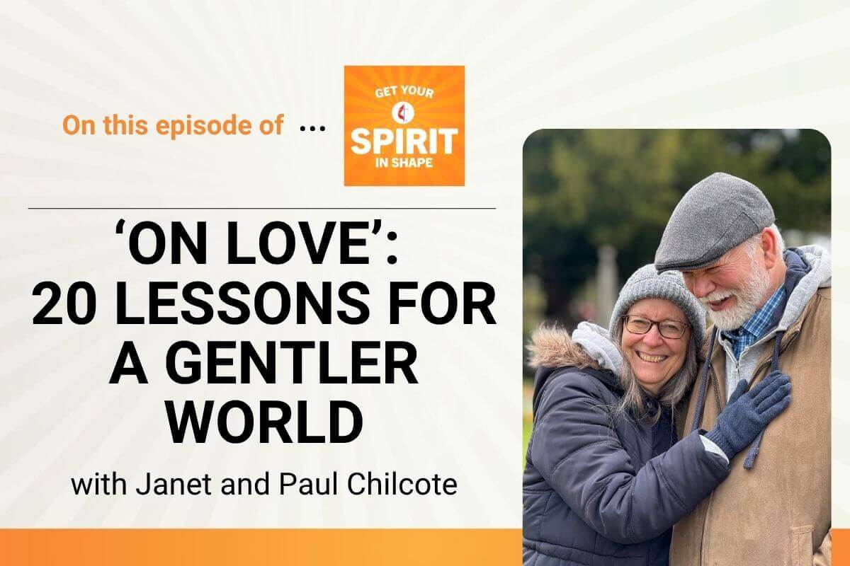 Authors Janet and Paul Chilcote share transformative insights drawn from 50 years of ministry, mission, and marriage in their new book, "On Love: 20 Lessons for the World We Seek" on "Get Your Spirit in Shape."